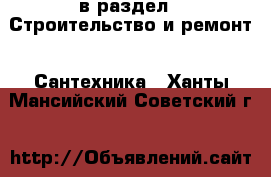  в раздел : Строительство и ремонт » Сантехника . Ханты-Мансийский,Советский г.